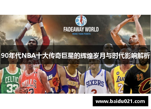 90年代NBA十大传奇巨星的辉煌岁月与时代影响解析